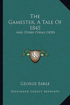 portada the gamester, a tale of 1845: and other poems (1850) (en Inglés)