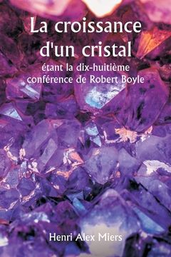 portada La croissance d'un cristal étant la dix-huitième conférence de Robert Boyle