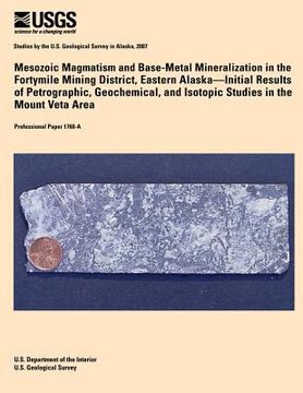 portada Mesozoic Magmatism and Base-Metal Mineralization in the Fortymile Mining District, Eastern Alaska? Initial Results of Petrographic, Geochemical, and I (in English)