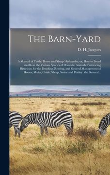 portada The Barn-yard; a Manual of Cattle, Horse and Sheep Husbandry; or, How to Breed and Rear the Various Species of Domestic Animals: Embracing Directions (in English)