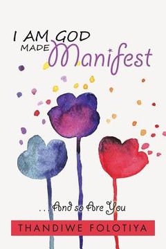 portada I Am God Made Manifest: . . . And so Are You (en Inglés)