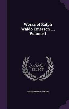 portada Works of Ralph Waldo Emerson ..., Volume 1 (in English)