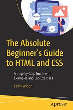 portada The Absolute Beginner's Guide to Html and Css: A Step-By-Step Guide With Examples and lab Exercises (en Inglés)