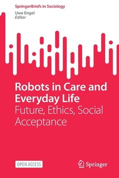 portada Robots in Care and Everyday Life: Future, Ethics, Social Acceptance (in English)