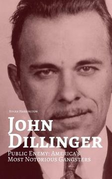 portada John Dillinger: Public Enemy: Americas Most Notorious Gangsters (en Inglés)