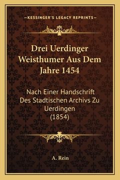 portada Drei Uerdinger Weisthumer Aus Dem Jahre 1454: Nach Einer Handschrift Des Stadtischen Archivs Zu Uerdingen (1854) (en Alemán)