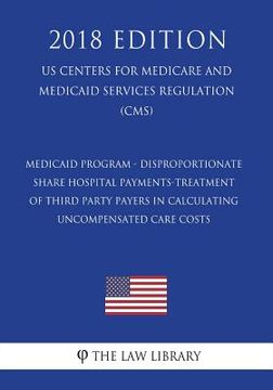 portada Medicaid Program - Disproportionate Share Hospital Payments-Treatment of Third Party Payers in Calculating Uncompensated Care Costs (US Centers for Me (en Inglés)