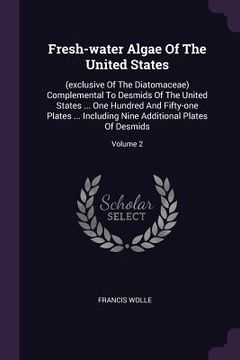 portada Fresh-water Algae Of The United States: (exclusive Of The Diatomaceae) Complemental To Desmids Of The United States ... One Hundred And Fifty-one Plat (en Inglés)