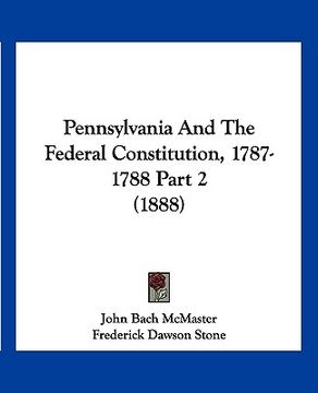 portada pennsylvania and the federal constitution, 1787-1788 part 2 (1888) (en Inglés)