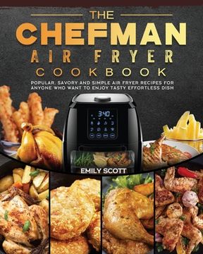 portada The Chefman Air Fryer Cookbook: Popular, Savory and Simple Air Fryer Recipes for Anyone Who Want to Enjoy Tasty Effortless Dish (in English)