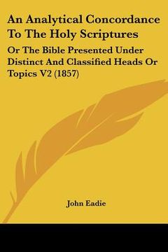 portada an analytical concordance to the holy scriptures: or the bible presented under distinct and classified heads or topics v2 (1857) (en Inglés)