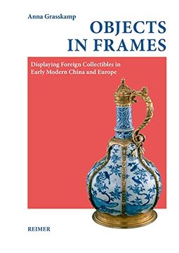 portada Objects in Frames: Displaying Foreign Collectibles in Early Modern China and Europe (en Inglés)