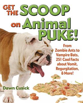 portada Get the Scoop on Animal Puke! From Zombie Ants to Vampire Bats, 251 Cool Facts About Vomit, Regurgitation, & More! (en Inglés)