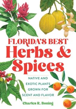 portada Florida's Best Herbs and Spices: Native and Exotic Plants Grown for Scent and Flavor (en Inglés)
