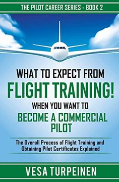 portada What to Expect From Flight Training! When you Want to Become a Commercial Pilot: The Overall Process of Flight Training and Obtaining Pilot Certificates Explained (The Pilot Career Series) (in English)
