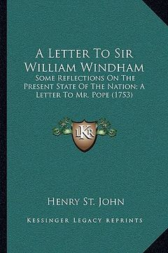 portada a letter to sir william windham: some reflections on the present state of the nation; a letter to mr. pope (1753) (en Inglés)