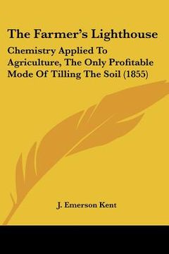 portada the farmer's lighthouse: chemistry applied to agriculture, the only profitable mode of tilling the soil (1855)