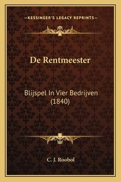 portada De Rentmeester: Blijspel In Vier Bedrijven (1840)