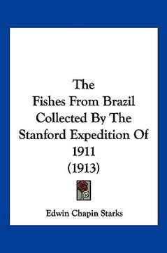 portada the fishes from brazil collected by the stanford expedition the fishes from brazil collected by the stanford expedition of 1911 (1913) of 1911 (1913) (in English)