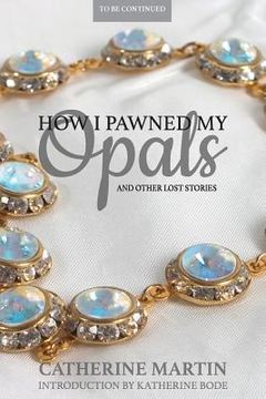 portada How I Pawned My Opals and Other Lost Stories (in English)