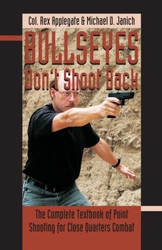 portada Bullseyes Don't Shoot Back: The Complete Textbook of Point Shooting for Close Quarters Combat (en Inglés)