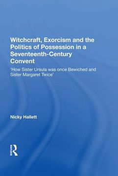 portada Witchcraft, Exorcism and the Politics of Possession in a Seventeenth-Century Convent: 'how Sister Ursula was Once Bewiched and Sister Margaret Twice'