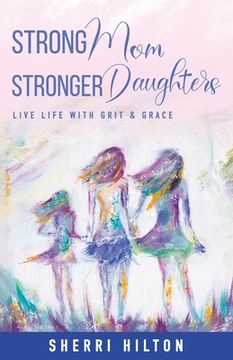 portada Strong Mom Stronger Daughters: Live Life with Grit & Grace (en Inglés)