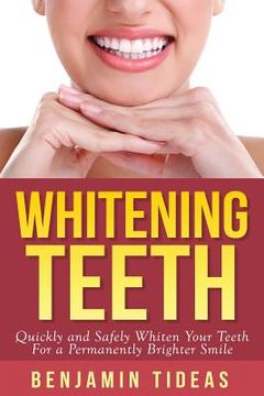 portada Whitening Teeth: Quickly and Safely Whiten Your Teeth for a Permanently Brighter Smile (en Inglés)