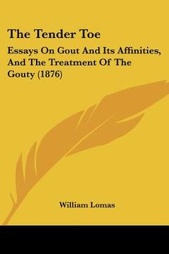 portada the tender toe: essays on gout and its affinities, and the treatment of the gouty (1876)