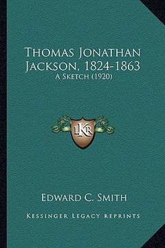 portada thomas jonathan jackson, 1824-1863: a sketch (1920) a sketch (1920) (en Inglés)
