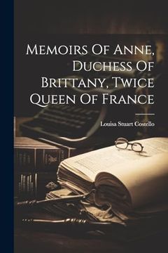 portada Memoirs of Anne, Duchess of Brittany, Twice Queen of France (en Inglés)