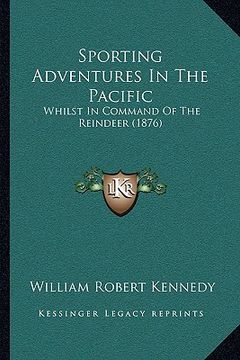 portada sporting adventures in the pacific: whilst in command of the reindeer (1876) (en Inglés)