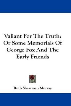 portada valiant for the truth: or some memorials of george fox and the early friends (en Inglés)