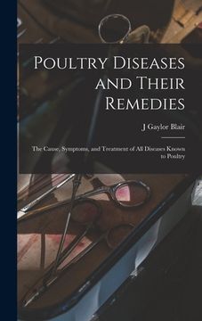 portada Poultry Diseases and Their Remedies; the Cause, Symptoms, and Treatment of all Diseases Known to Poultry (en Inglés)