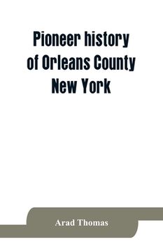 portada Pioneer history of Orleans County, New York; containing some account of the civil divisions of Western New York, with brief Biographical notices of ea (en Inglés)