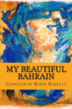 portada My Beautiful Bahrain: A collection of short stories and poetry about life and living in the Kingdom of Bahrain