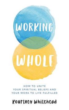 portada Working Whole: How to Unite Your Spiritual Beliefs and Your Work to Live Fulfilled