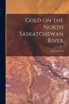 portada Gold on the North Saskatchewan River [microform] (en Inglés)