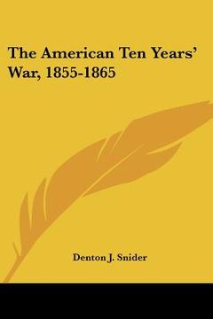 portada the american ten years' war, 1855-1865 (en Inglés)