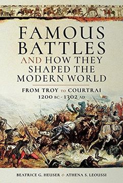 portada Famous Battles and how They Shaped the Modern World: From Troy to Courtrai, 1200 bc – 1302 ad (en Inglés)