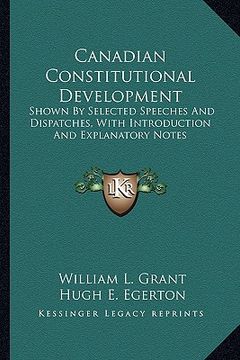 portada canadian constitutional development: shown by selected speeches and dispatches, with introduction and explanatory notes (en Inglés)