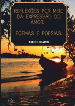 portada A Expressão do Amor Através de Poemas, Poesias e Reflexões de Arlete Soares(Clube de Autores - Pensática, Unipessoal) (en Portugués)
