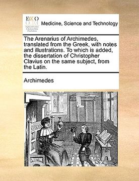 portada the arenarius of archimedes, translated from the greek, with notes and illustrations. to which is added, the dissertation of christopher clavius on th (in English)