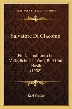 portada Salvatore Di Giacomo: Ein Neapolitanischer Volksdichter In Wort, Bild Und Musik (1908) (en Alemán)