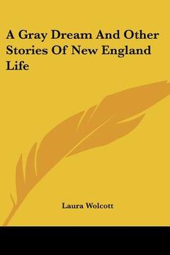portada a gray dream and other stories of new england life (en Inglés)
