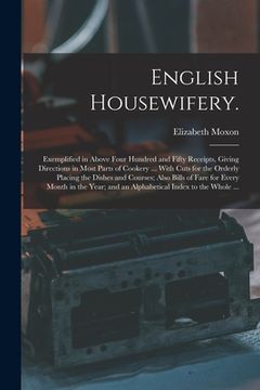 portada English Housewifery.: Exemplified in Above Four Hundred and Fifty Receipts, Giving Directions in Most Parts of Cookery ... With Cuts for the (en Inglés)