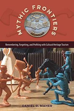 portada Mythic Frontiers: Remembering, Forgetting, and Profiting With Cultural Heritage Tourism (Cultural Heritage Studies) (en Inglés)