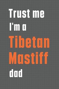 portada Trust me I'm a Tibetan Mastiff dad: For Tibetan Mastiff Dog Dad (en Inglés)