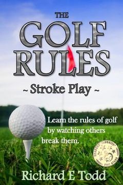 portada The Golf Rules - Stroke Play: Learn the Rules of Golf by Watching Others Break Them (en Inglés)