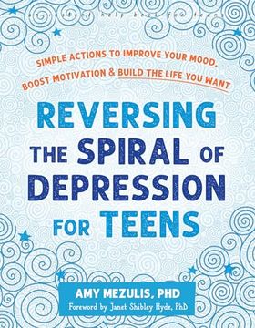 portada Reversing the Spiral of Depression for Teens: Simple Actions to Improve Your Mood, Boost Motivation, and Build the Life You Want